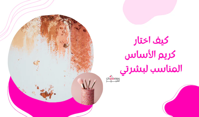 كيف اختار كريم الاساس المناسب لبشرتي